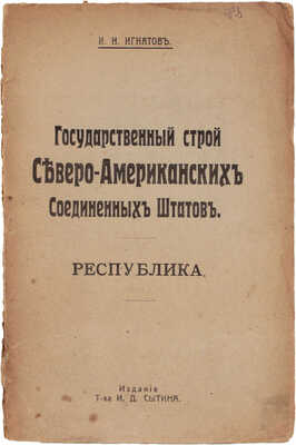 Игнатов И.Н. Государственный строй Северо-Американских Соединенных Штатов. Республика. М.: Издание Т-ва И.Д. Сытина, 1917.